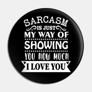 Sarcasm Is Just M Way Of Showing You How Much I Love You Pin