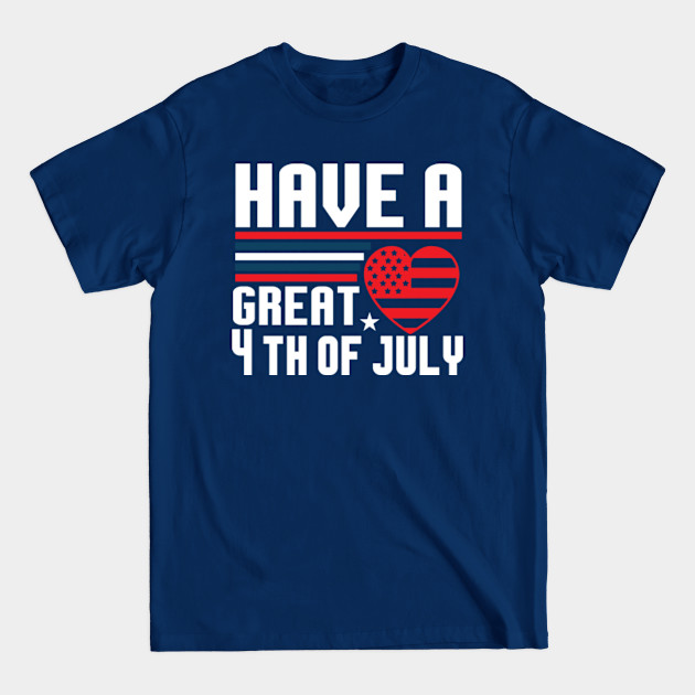 Discover Have a great 4th of july - 4th Of July - T-Shirt