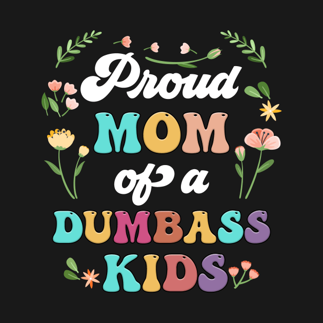 Floral Proud Mom Of A Few Dumbass Kids Mother's Day by Marcelo Nimtz