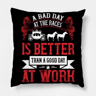 A Bad Day At The Races Is Better Than A Good Day At Work Pillow