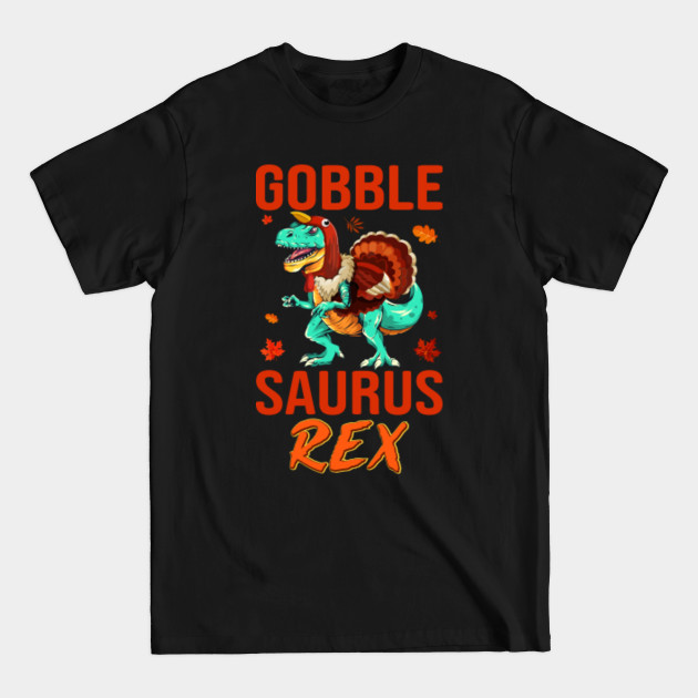 Discover gobble saurus rex Funny thanksgiving Rex gift idea - Gobble Saurus Rex - T-Shirt