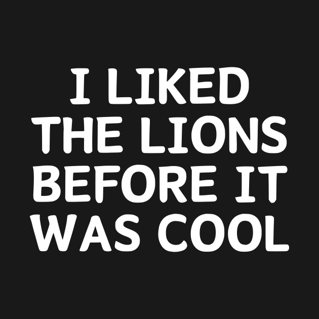 I Liked The Lions Before It Was Cool by manandi1