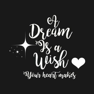 A Dream Is A Wish T-Shirt