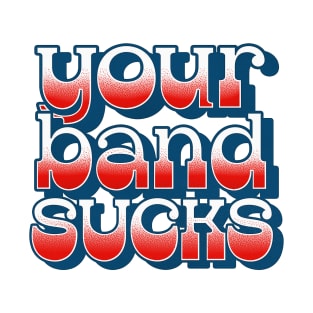 Your Band Sucks T-Shirt