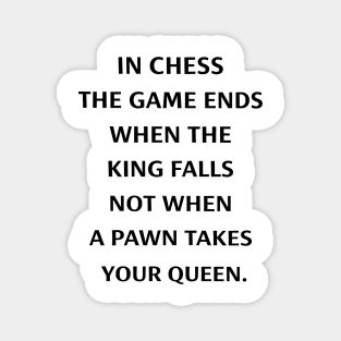 In Chess The Game Ends When The King Falls Not When A Pawn Takes Your Queen Magnet
