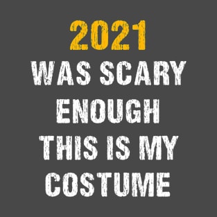 2021 Was Scary Enough This Is My Costume Funny Halloween T-Shirt