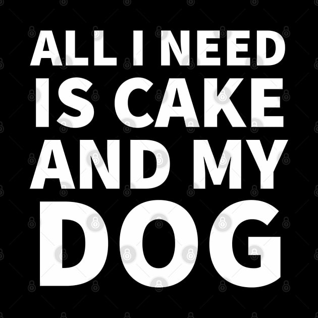All I need is cake and my dog by P-ashion Tee