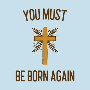 You must be born again T-Shirt