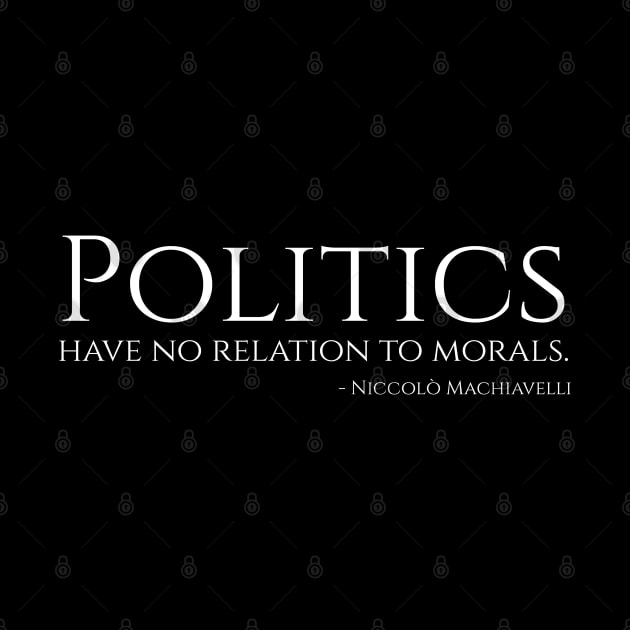 Politics have no relation to morals - Machiavelli Philosophy Quote by Styr Designs