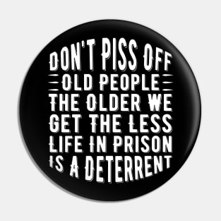 Don't Piss Off Old People the Older We Get the Less Life in Prison Is a Deterrent Pin