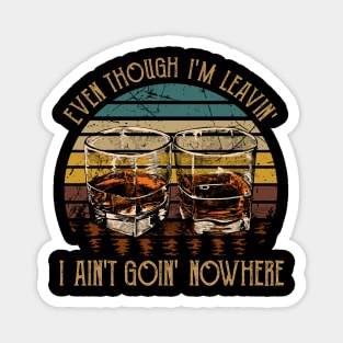 Even Though I'm Leavin', I Ain't Goin' Nowhere Glasses Wine Quotes Music Magnet