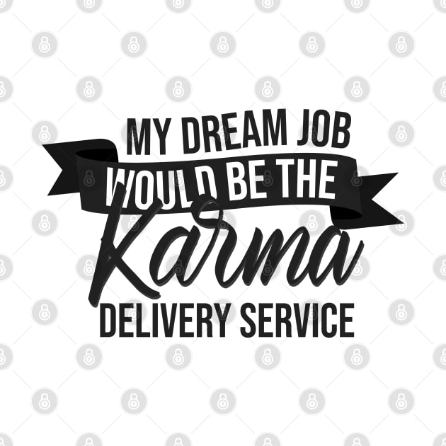 My Dream Job Would Be The Karma Delivery Service by Mr_tee