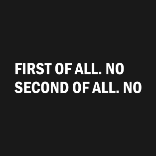 First Of All No Second Of All No Tumblr Saying T-Shirt