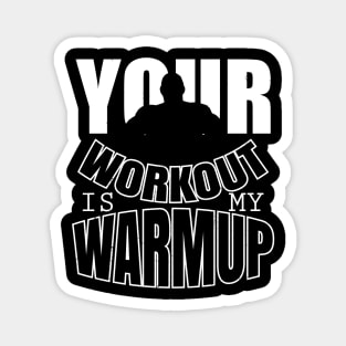 Your workout is my warmup Magnet