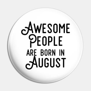 Awesome People Are Born In August (Black Text) Pin