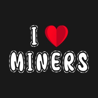 I Love Miners Heart Funny Miner Mining T-Shirt