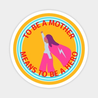 To Be A Mother - Means To Be A Hero Magnet