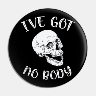 I've Got No Body Funny Skeleton Skull Halloween Pin