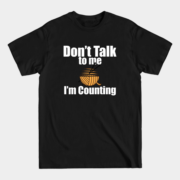 Disover Knitting - Dont Talk To Me Im Counting - Knitting - T-Shirt