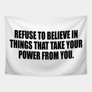 Refuse to believe in things that take your power from you Tapestry