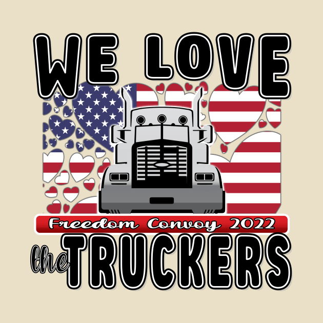 SUPPORT FOR TRUCKERS - FREEDOM CONVOY 2022 - WE LOVE THE TRUCKERS USA FLAG HEARTS BLACK LETTERS by KathyNoNoise