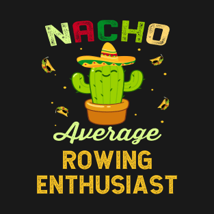 Nacho Average ROWING Enthusiast Mexican Spanish Cinco De Mayo Gift Present T-Shirt