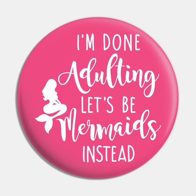 I'm Done Adulting Let's Be Mermaids Instead - Light Version Pin by CrowleyCastle