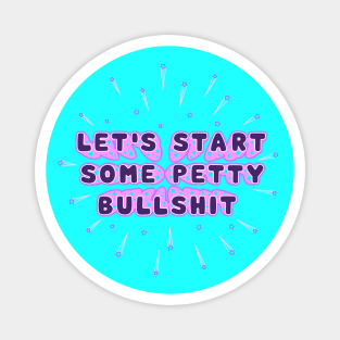 Let's Start Some Petty Bullshit Magnet