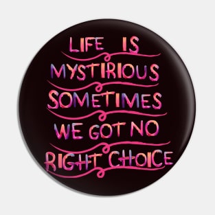 life is mystirious, sometimes we got no right choice Pin