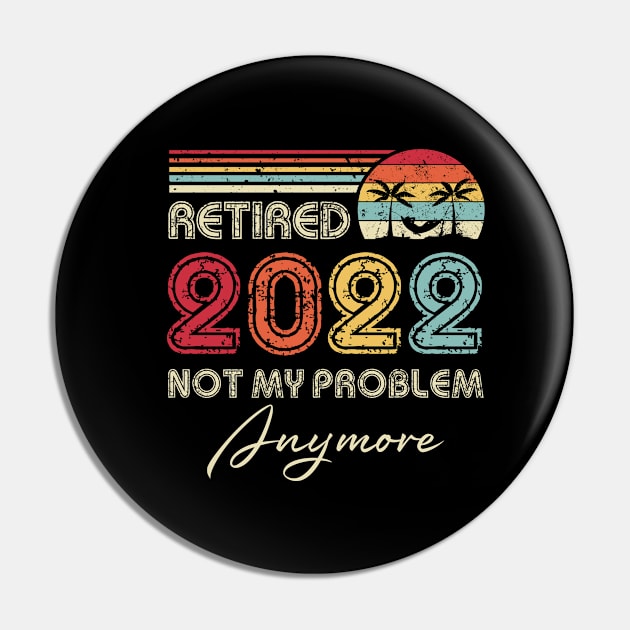 Retired 2022 Not My Problem Anymore Funny Retirement Pin by Penda