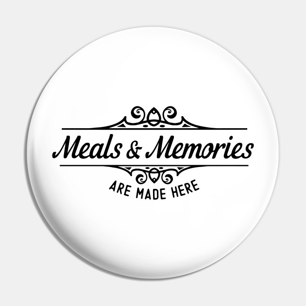 Kitchen Series Meals And Memories Are Made Here Cooking Pin Teepublic