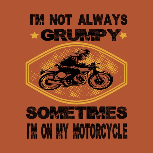 I'm not always grumpy sometimes i'm on my motorcycle,grumpy gift idea by DODG99