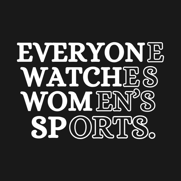 EVERYONE WATCHES WOMEN'S SPORTS (V3) by TreSiameseTee