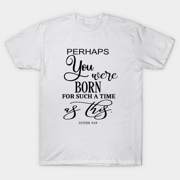 Perhaps You Were Created For Such A Time As This Bible Verse T-Shirt Perhaps You Were Created For Such A Time As This Bible Verse T-Shirt