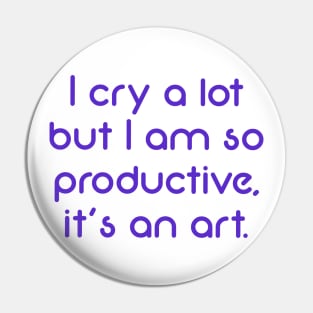 I cry a lot but I am so productive, it's an art (purple) Pin