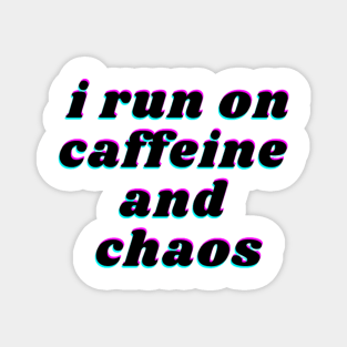 i run on caffeine and chaos Magnet