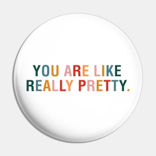 You Are Like Really Pretty Pin