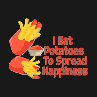 I eat potatoes to spread happiness T-Shirt