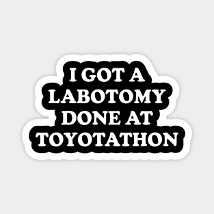 Y2K Funny Slogan I Got A Lobotomy Done At Toyotathon II Magnet