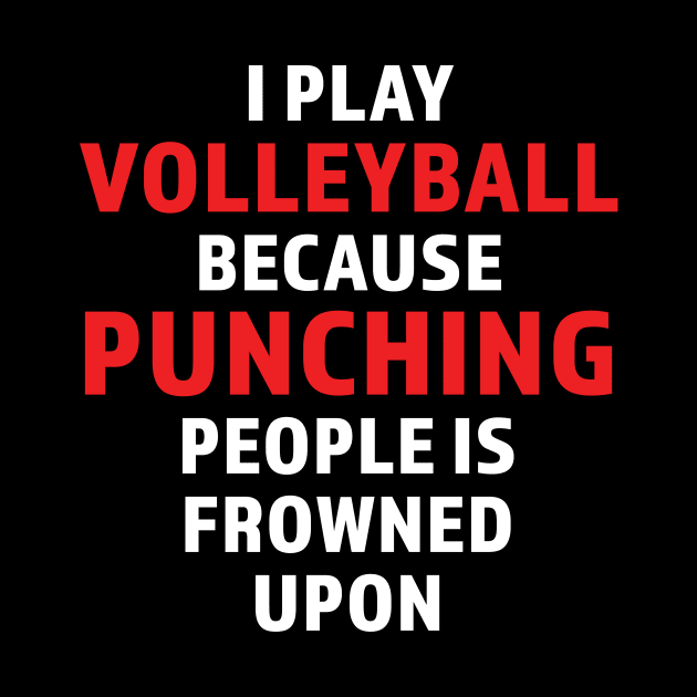 I Play Volleyball Because Punching People Is Frowned Upon design by nikkidawn74