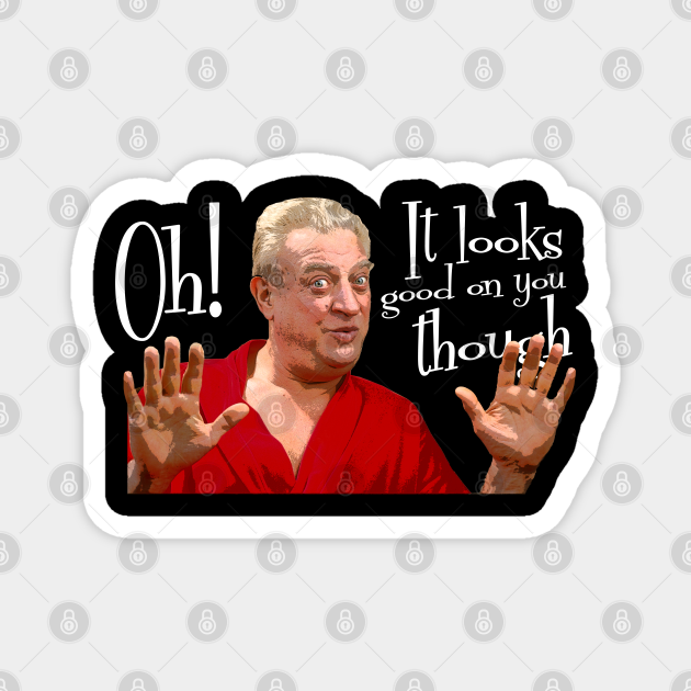 Caddyshack It looks good on you though Rodney Dangerfield