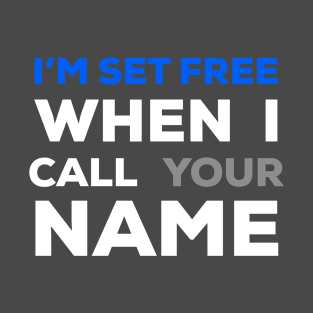 When I Call Your Name I’m set free T-Shirt