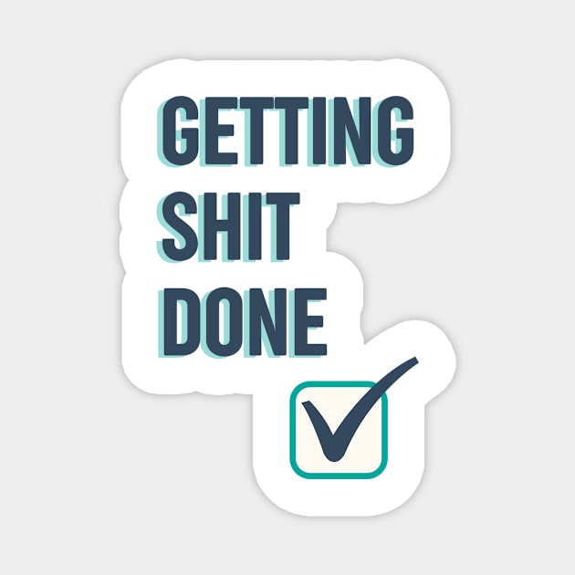 Getting shit done funny quote Magnet by OYPT design