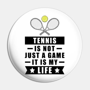 Tennis Is Not Just A Game, It Is My Life Pin