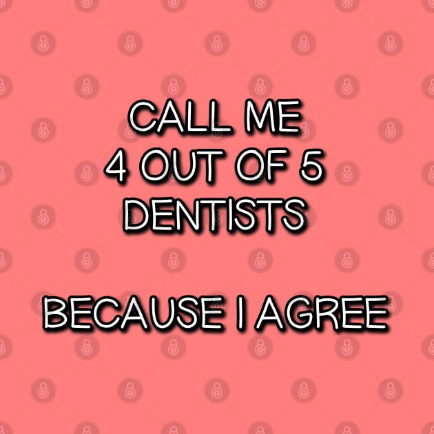 Call me 4 out of 5 Dentists, Because I Agree by Way of the Road