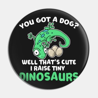 Lizard Gift You Got a Dog? Cute I Raise Tiny Dinos Pin