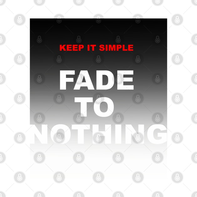 Keep it Simple, Fade to Nothing by NewSignCreation