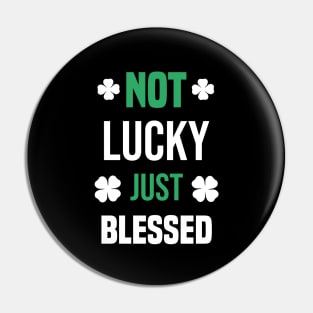 Not Lucky Just Blessed Funny Gift St Patricks Day Pin