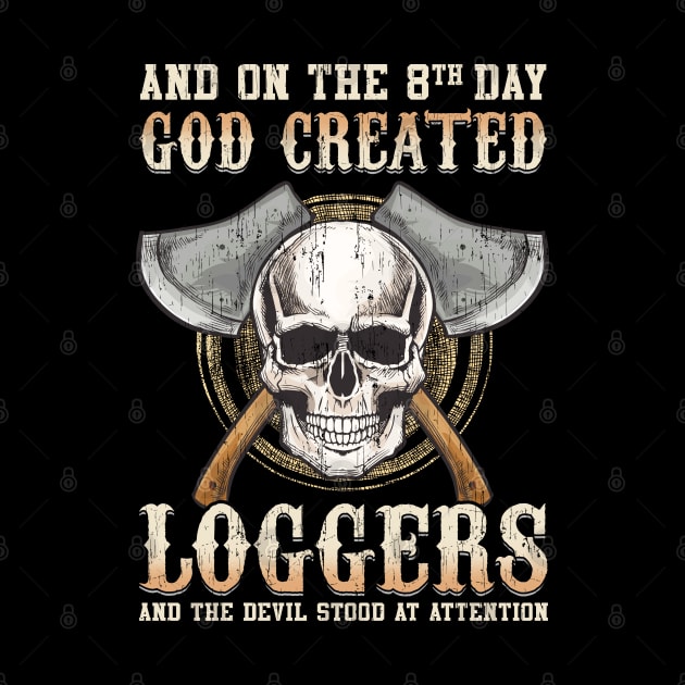 And On The 8th Day God Created Loggers And The Devil Stood At Attention by E