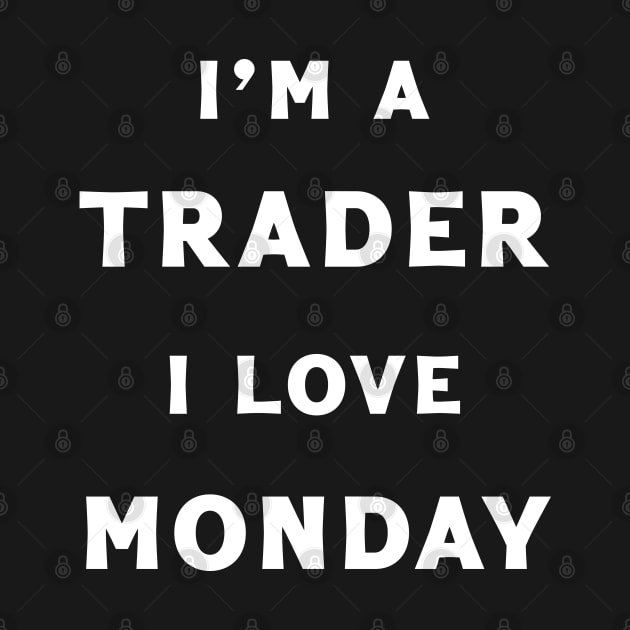 I'm A Trader & I love Monday by Trendsdk